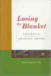 Losing The Blanket Australia and The End of Britain's Empire David Goldsworthy ISBN 0522850286 
for sale