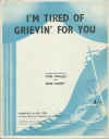 I'm Tired Of Grievin' For You sheet music