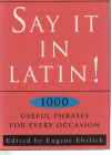 Say It In Latin! 1000 Useful Phrases For Every Occasion