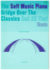The Soft Music Piano Bridge Over The Classics And All That Duets by Hens Vlam-Verwaaijen