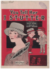 You Tell Her I S-T-U-T-T-E-R (You Tell Her I Stutter) 1922 sheet music