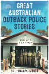 Great Australian Outback Police Stories by Bill 'Swampy' Marsh