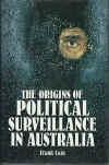 The Origins of Political Surveillance in Australia Frank Cain ISBN 020714818X for sale, books on 
political surveillance, books on ASIO, books on Australian Security Intelligence Organisation, books on Australian security services, books on spies, 
books on spying, used books, for sale